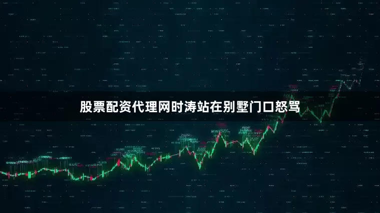 股票配资代理网时涛站在别墅门口怒骂