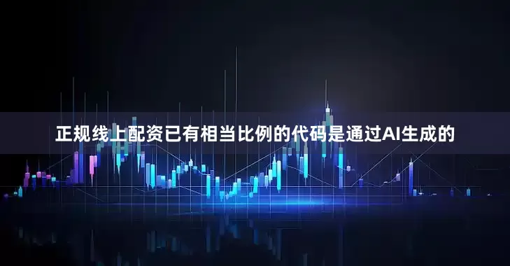 正规线上配资已有相当比例的代码是通过AI生成的