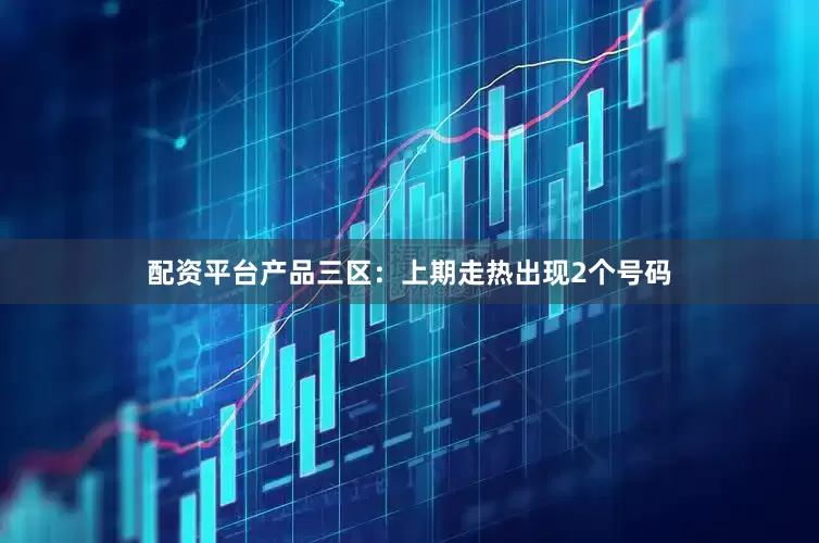 配资平台产品　　三区：上期走热出现2个号码