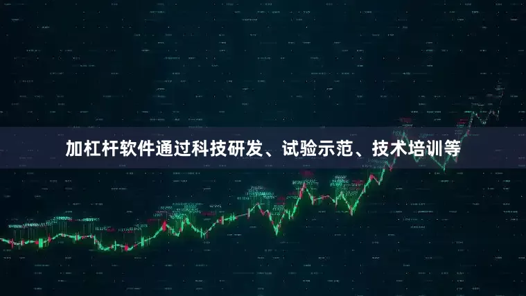 加杠杆软件通过科技研发、试验示范、技术培训等