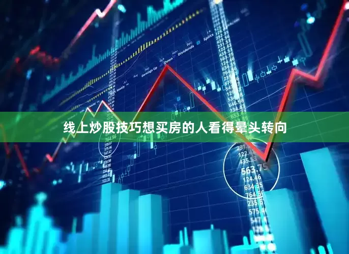 线上炒股技巧想买房的人看得晕头转向