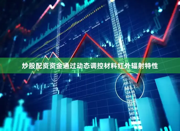 炒股配资资金通过动态调控材料红外辐射特性