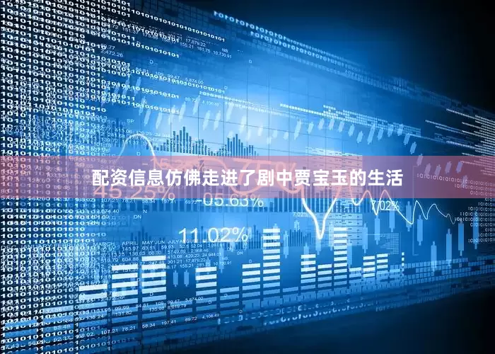 配资信息仿佛走进了剧中贾宝玉的生活