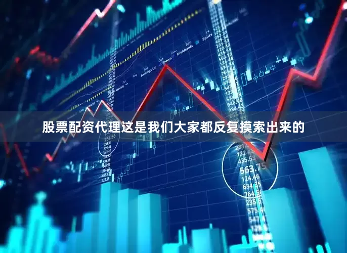 股票配资代理这是我们大家都反复摸索出来的