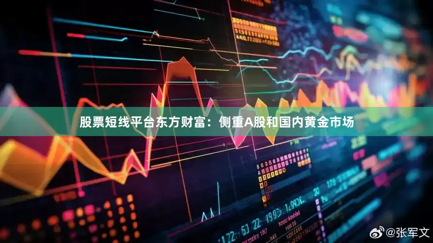 股票短线平台　　东方财富：侧重A股和国内黄金市场