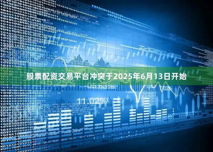 股票配资交易平台冲突于2025年6月13日开始